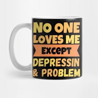 No One Loves Me Except Depression And Problem Mug